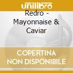 Redro - Mayonnaise & Caviar cd musicale di Redro