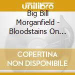 Big Bill Morganfield - Bloodstains On The Wall cd musicale di Big Bill Morganfield