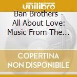 Ban Brothers - All About Love: Music From The Heart cd