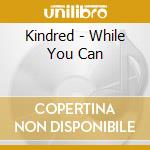 Kindred - While You Can cd musicale di Kindred