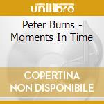 Peter Burns - Moments In Time cd musicale di Peter Burns