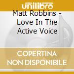 Matt Robbins - Love In The Active Voice cd