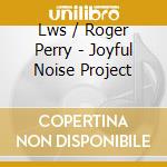 Lws / Roger Perry - Joyful Noise Project cd
