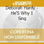 Deborah Hardy - He'S Why I Sing cd