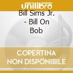 Bill Sims Jr. - Bill On Bob cd