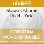 Shawn Osborne Rudd - Yield cd musicale di Shawn Osborne Rudd