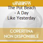 The Pot Beach - A Day Like Yesterday cd
