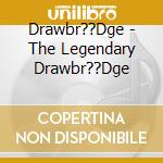 Drawbr??Dge - The Legendary Drawbr??Dge cd musicale di Drawbr??Dge