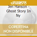 Jen Hanson - Ghost Story In Ny cd