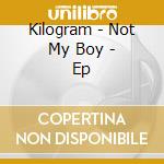 Kilogram - Not My Boy - Ep cd