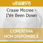 Crissie Mccree - I'Ve Been Down cd musicale di Crissie Mccree