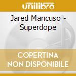 Jared Mancuso - Superdope cd