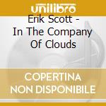 Erik Scott - In The Company Of Clouds cd musicale di Erik Scott