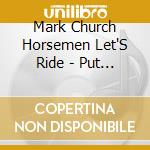 Mark Church Horsemen Let'S Ride - Put Me In Your Heart cd