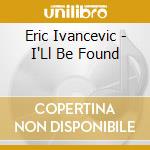 Eric Ivancevic - I'Ll Be Found cd
