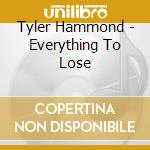 Tyler Hammond - Everything To Lose cd musicale di Tyler Hammond