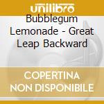 Bubblegum Lemonade - Great Leap Backward cd musicale di Bubblegum Lemonade