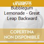 Bubblegum Lemonade - Great Leap Backward cd