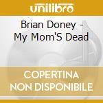 Brian Doney - My Mom'S Dead cd