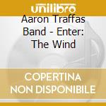 Aaron Traffas Band - Enter: The Wind cd