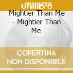 Mightier Than Me - Mightier Than Me cd