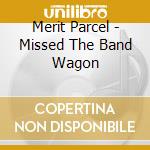 Merit Parcel - Missed The Band Wagon cd