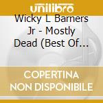 Wicky L Barners Jr - Mostly Dead (Best Of The Worstest) cd