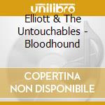 Elliott & The Untouchables - Bloodhound cd musicale di Elliott & The Untouchables