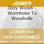 Dizzy Woosh - Wormholes To Wooshville cd