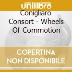 Conigliaro Consort - Wheels Of Commotion cd