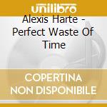 Alexis Harte - Perfect Waste Of Time cd
