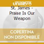 St. James - Praise Is Our Weapon cd