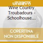 Wine Country Troubadours - Schoolhouse Sessions cd musicale di Wine Country Troubadours