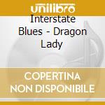 Interstate Blues - Dragon Lady cd musicale di Interstate Blues