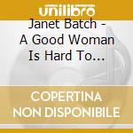 Janet Batch - A Good Woman Is Hard To Find cd musicale di Janet Batch