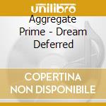 Aggregate Prime - Dream Deferred cd