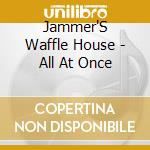 Jammer'S Waffle House - All At Once cd