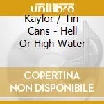 Kaylor / Tin Cans - Hell Or High Water cd