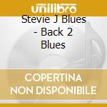 Stevie J Blues - Back 2 Blues cd musicale di Stevie J Blues