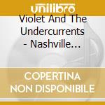 Violet And The Undercurrents - Nashville Sessions - Ep cd