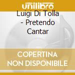 Luigi Di Tolla - Pretendo Cantar cd