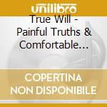 True Will - Painful Truths & Comfortable Lies cd