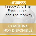 Freddy And The Freeloaderz - Feed The Monkey cd musicale di Freddy And The Freeloaderz