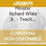 Minister Richard White Jr. - Teach Me Your Ways cd