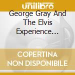 George Gray And The Elvis Experience Band - George Gray And The Elvis Gospel Experience cd