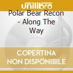 Polar Bear Recon - Along The Way cd