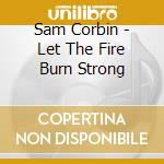 Sam Corbin - Let The Fire Burn Strong cd