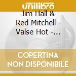 Jim Hall & Red Mitchell - Valse Hot - Sweet Brasil (2 Cd) cd musicale di Jim Hall & Red Mitchell