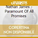 Nathan James - Paramount Of All Promises cd