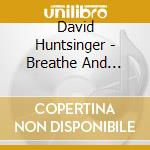 David Huntsinger - Breathe And Pray: Quiet Time With Christ (Hymns On Piano For Early Morning And Bedtime) cd musicale di David Huntsinger